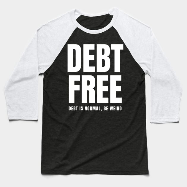 Debt Free Debt is Normal Be Weird Baseball T-Shirt by MalibuSun